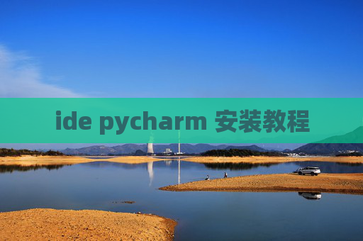 ide pycharm 安装教程 ide pycharm 安装教程